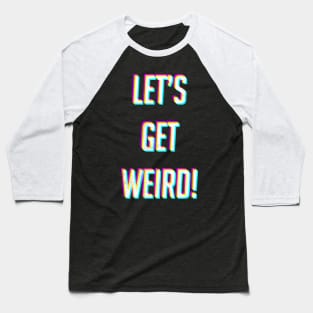 Lets Get Weird Baseball T-Shirt